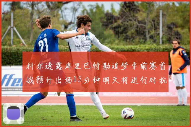 科尔透露库里巴特勒追梦季前赛首战预计出场15分钟明天将进行对抗训练