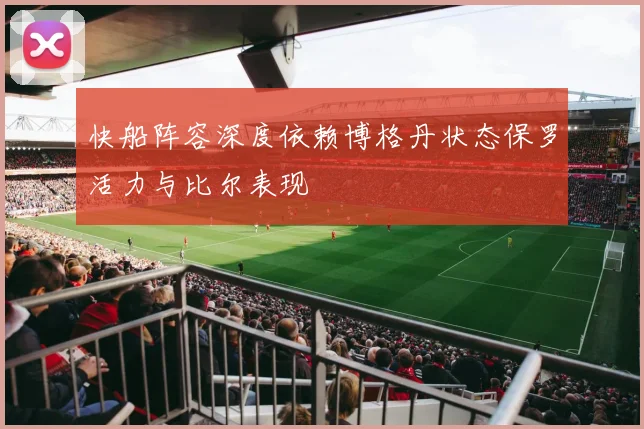 快船阵容深度依赖博格丹状态保罗活力与比尔表现